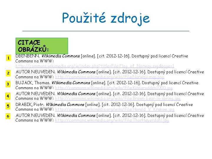 Použité zdroje CITACE OBRÁZKŮ: DBENBENN. Wikimedia Commons [online]. [cit. 2012 -12 -16]. Dostupný pod