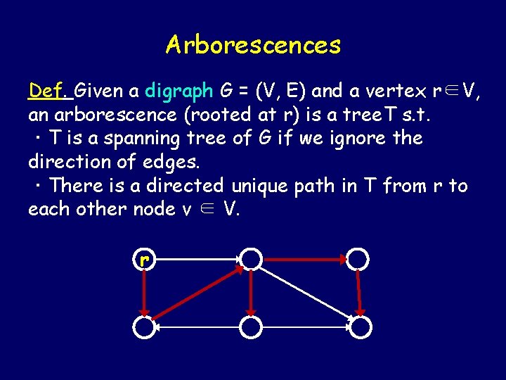 Arborescences Def. Given a digraph G = (V, E) and a vertex r∈V, an Arborescences Def. Given a digraph G = (V, E) and a vertex r∈V, an