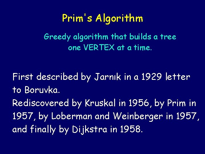 Prim's Algorithm Greedy algorithm that builds a tree one VERTEX at a time. First Prim's Algorithm Greedy algorithm that builds a tree one VERTEX at a time. First