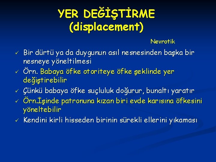 YER DEĞİŞTİRME (displacement) Nevrotik ü ü ü Bir dürtü ya da duygunun asıl nesnesinden