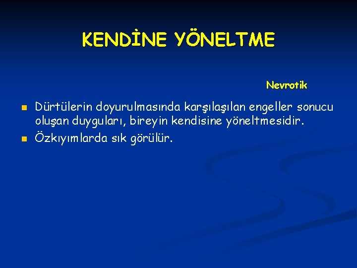 KENDİNE YÖNELTME Nevrotik n n Dürtülerin doyurulmasında karşılan engeller sonucu oluşan duyguları, bireyin kendisine