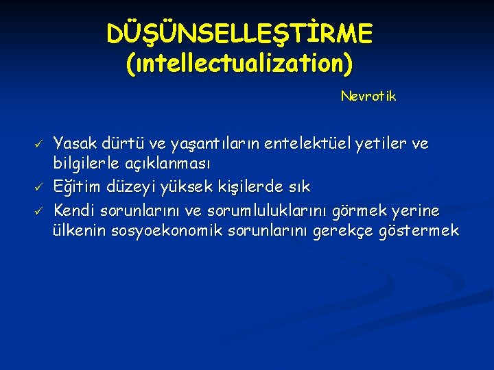 DÜŞÜNSELLEŞTİRME (ıntellectualization) Nevrotik ü ü ü Yasak dürtü ve yaşantıların entelektüel yetiler ve bilgilerle