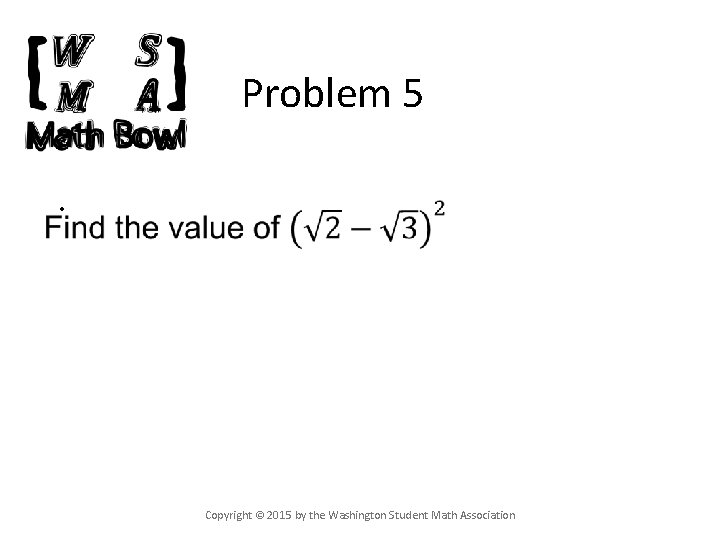 Problem 5 • Copyright © 2015 by the Washington Student Math Association 