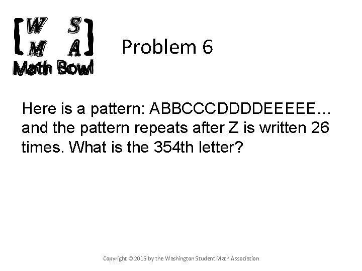 Problem 6 Here is a pattern: ABBCCCDDDDEEEEE… and the pattern repeats after Z is