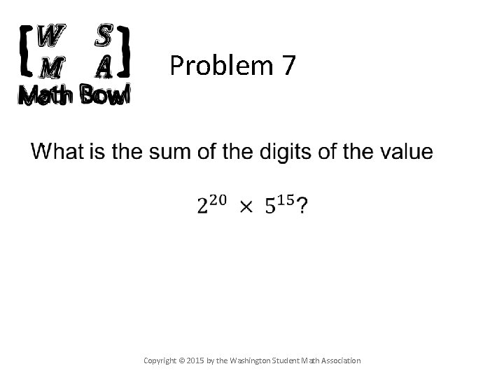 Problem 7 • Copyright © 2015 by the Washington Student Math Association 