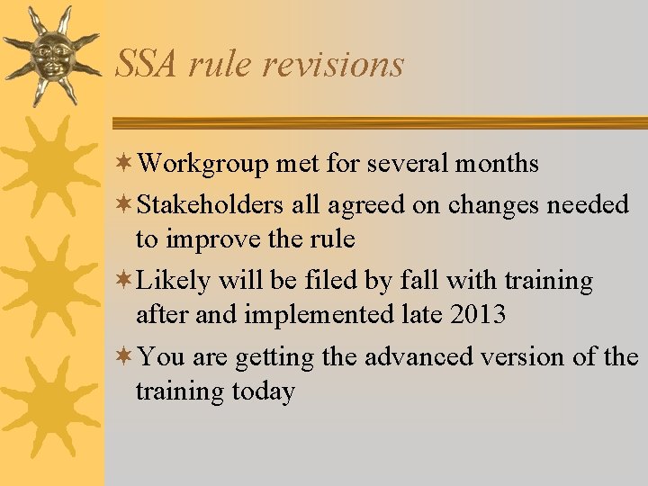 SSA rule revisions ¬Workgroup met for several months ¬Stakeholders all agreed on changes needed