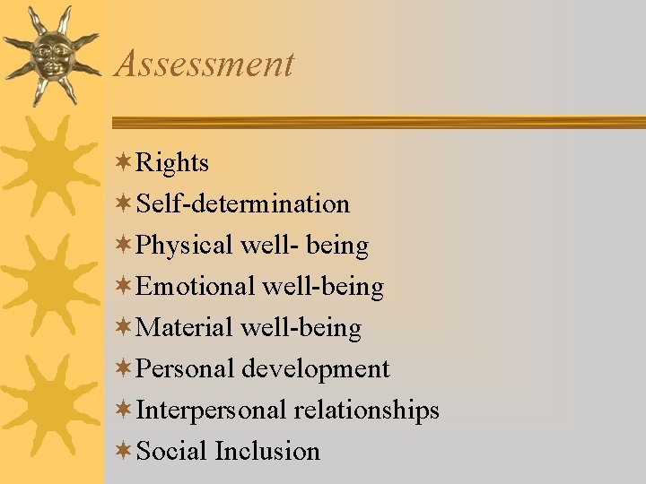 Assessment ¬Rights ¬Self-determination ¬Physical well- being ¬Emotional well-being ¬Material well-being ¬Personal development ¬Interpersonal relationships