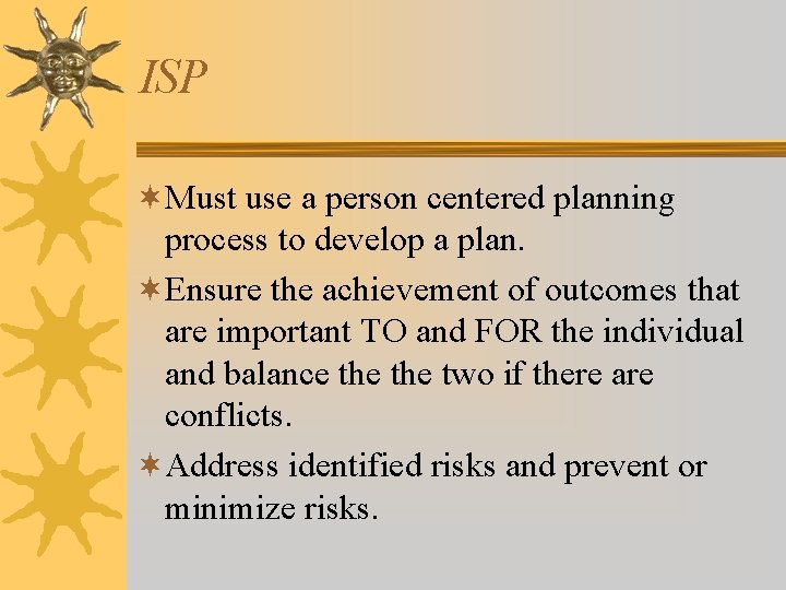 ISP ¬Must use a person centered planning process to develop a plan. ¬Ensure the