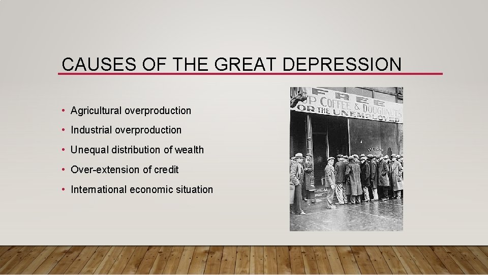 CAUSES OF THE GREAT DEPRESSION • Agricultural overproduction • Industrial overproduction • Unequal distribution