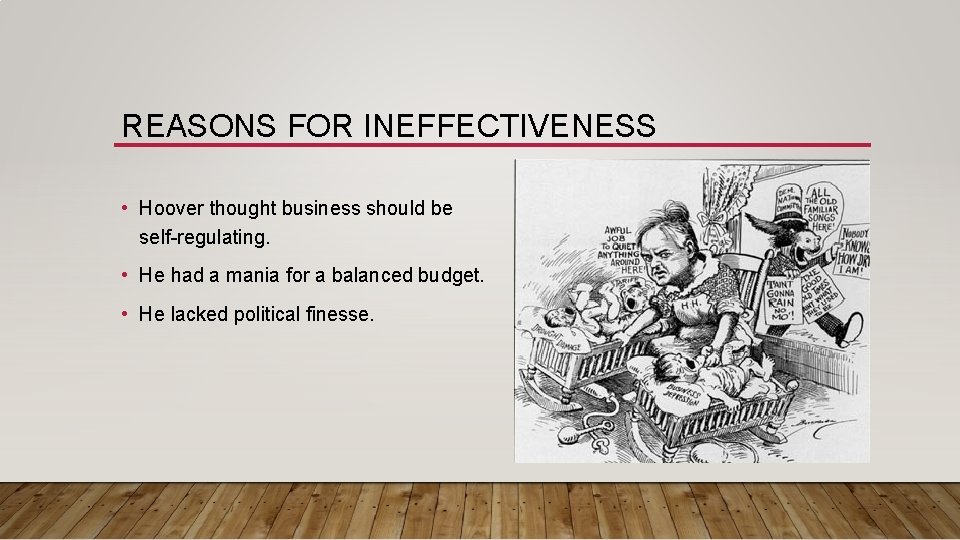 REASONS FOR INEFFECTIVENESS • Hoover thought business should be self-regulating. • He had a