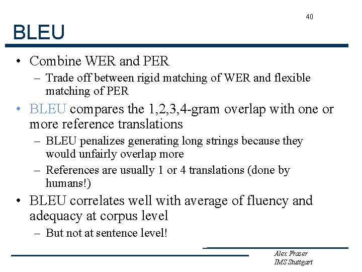 40 BLEU • Combine WER and PER – Trade off between rigid matching of