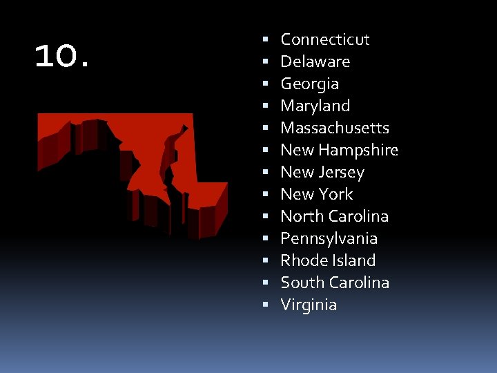 10. Connecticut Delaware Georgia Maryland Massachusetts New Hampshire New Jersey New York North Carolina