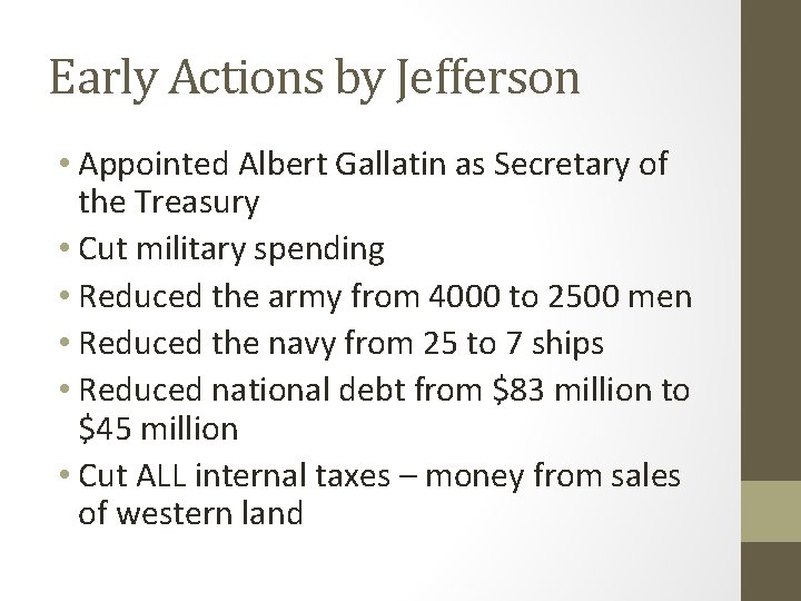 Early Actions by Jefferson • Appointed Albert Gallatin as Secretary of the Treasury •