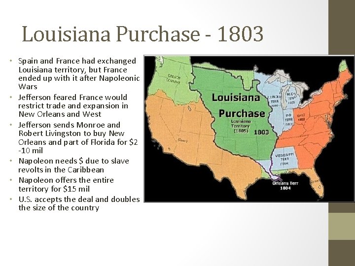 Louisiana Purchase - 1803 • Spain and France had exchanged Louisiana territory, but France