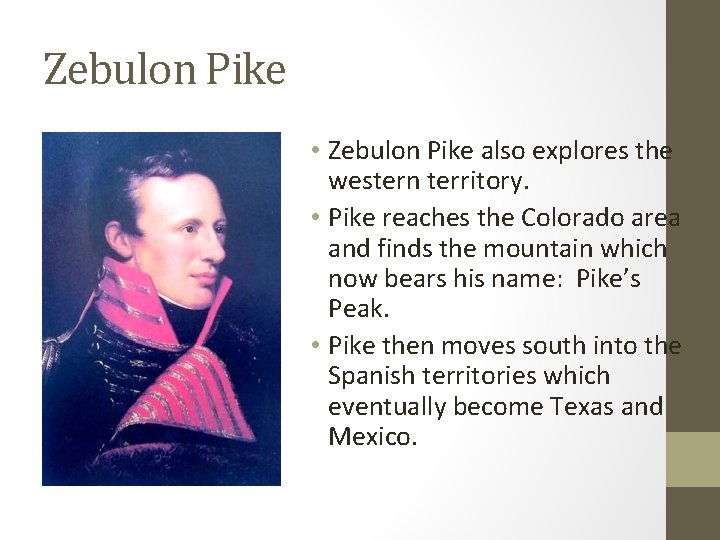 Zebulon Pike • Zebulon Pike also explores the western territory. • Pike reaches the