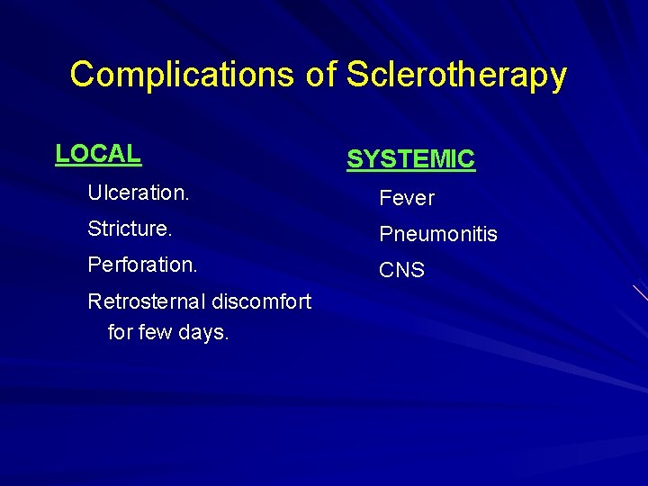 Complications of Sclerotherapy LOCAL SYSTEMIC Ulceration. Fever Stricture. Pneumonitis Perforation. CNS Retrosternal discomfort for