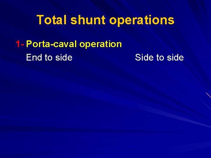 Total shunt operations 1 - Porta-caval operation End to side Side to side 