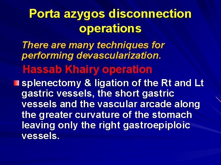 Porta azygos disconnection operations There are many techniques for performing devascularization. Hassab Khairy operation