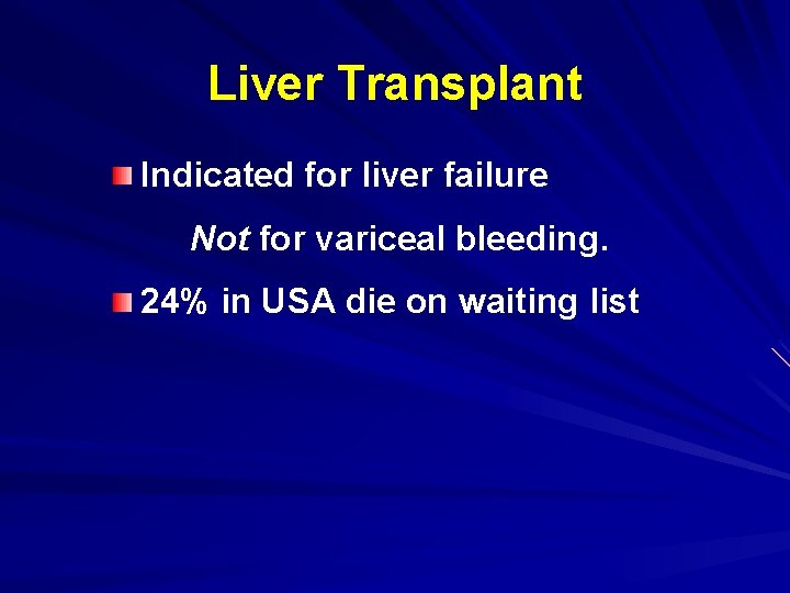 Liver Transplant Indicated for liver failure Not for variceal bleeding. 24% in USA die