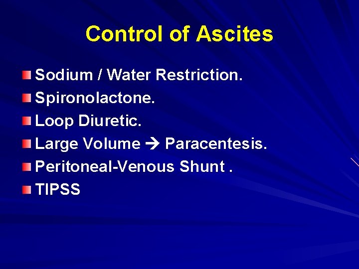 Control of Ascites Sodium / Water Restriction. Spironolactone. Loop Diuretic. Large Volume Paracentesis. Peritoneal-Venous