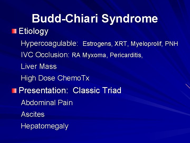 Budd-Chiari Syndrome Etiology Hypercoagulable: Estrogens, XRT, Myeloprolif, PNH IVC Occlusion: RA Myxoma, Pericarditis, Liver