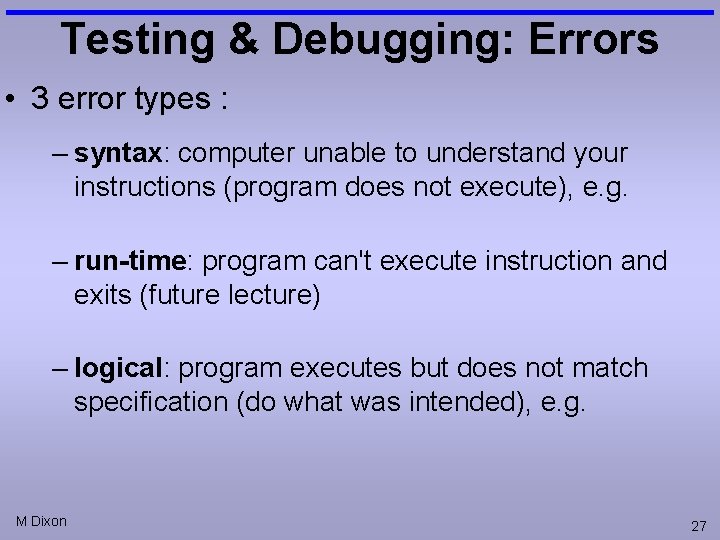 Testing & Debugging: Errors • 3 error types : – syntax: computer unable to