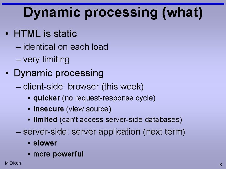 Dynamic processing (what) • HTML is static – identical on each load – very