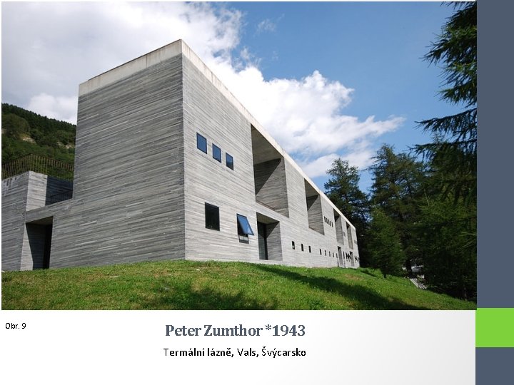 Obr. 9 Peter Zumthor *1943 Termální lázně, Vals, Švýcarsko 