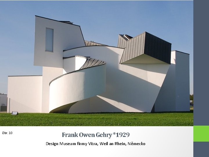 Obr. 10 Frank Owen Gehry *1929 Design Museum firmy Vitra, Weil an Rhein, Německo