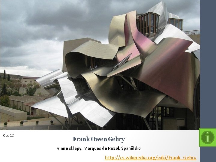 Obr. 12 Frank Owen Gehry Vinné sklepy, Marques de Riscal, Španělsko http: //cs. wikipedia.