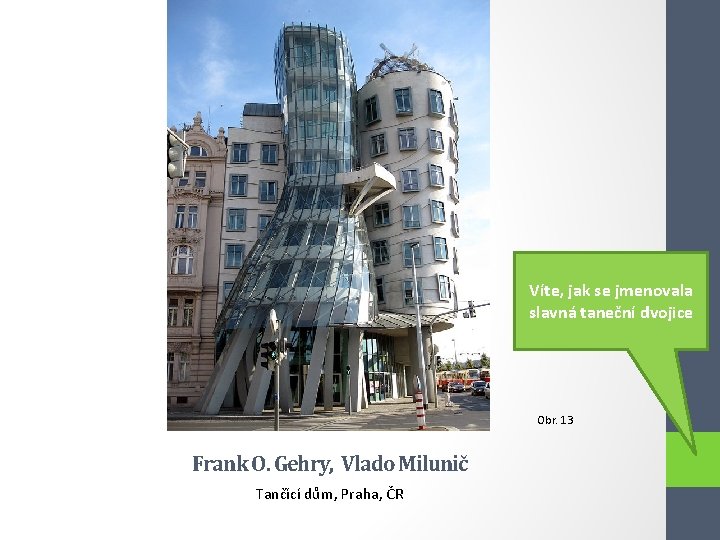 Víte, jak se jmenovala slavná taneční dvojice Obr. 13 Frank O. Gehry, Vlado Milunič