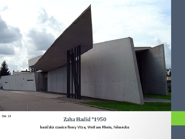 Obr. 14 Zaha Hadid *1950 hasičská stanice firmy Vitra, Weil am Rhein, Německo 