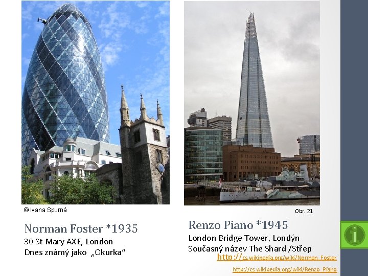 © Ivana Spurná Norman Foster *1935 30 St Mary AXE, London Dnes známý jako
