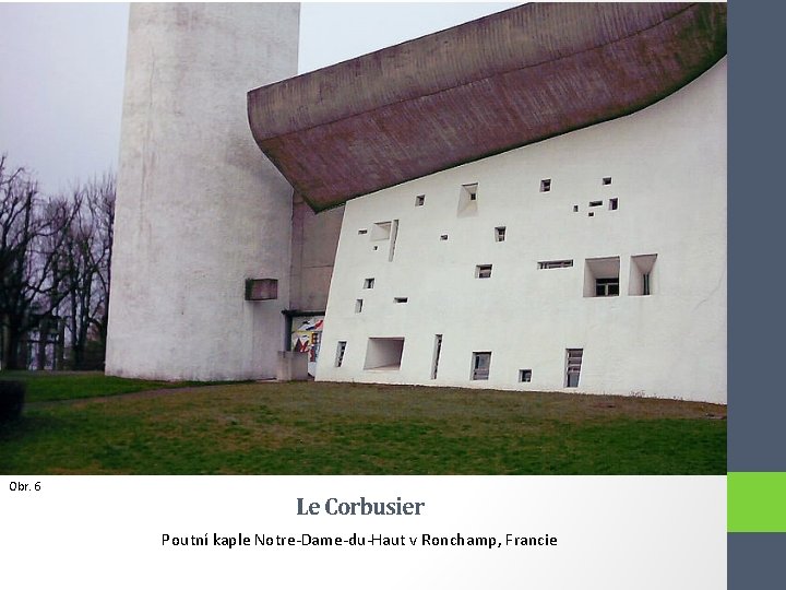 Obr. 6 Le Corbusier Poutní kaple Notre-Dame-du-Haut v Ronchamp, Francie 