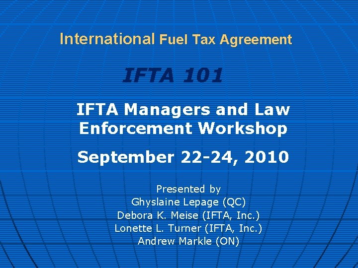 International Fuel Tax Agreement IFTA 101 IFTA Managers and Law Enforcement Workshop September 22