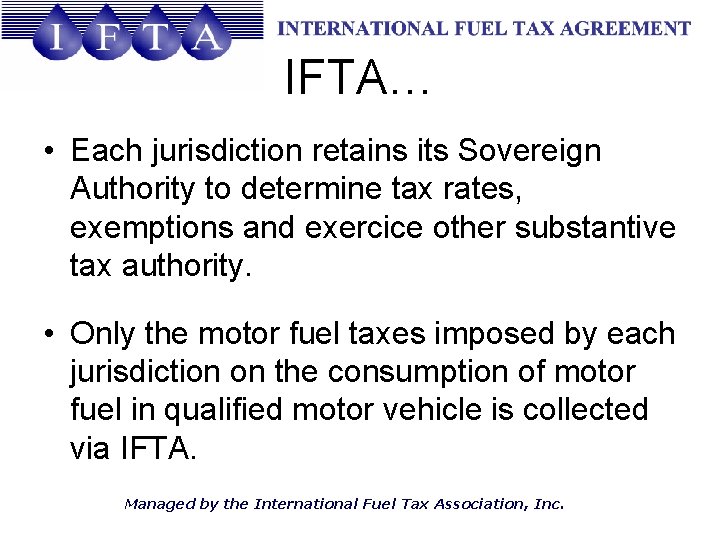 IFTA… • Each jurisdiction retains its Sovereign Authority to determine tax rates, exemptions and