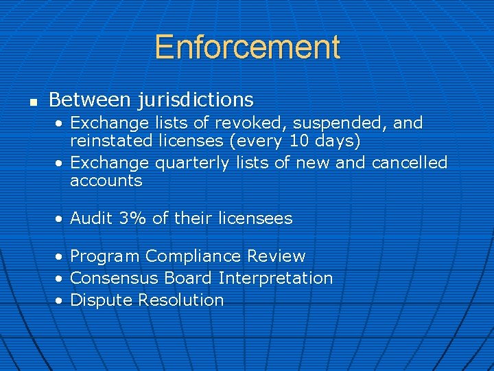 Enforcement n Between jurisdictions • Exchange lists of revoked, suspended, and reinstated licenses (every