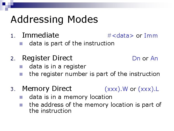 Addressing Modes 1. Immediate n 2. Register Direct n n 3. #<data> or Imm