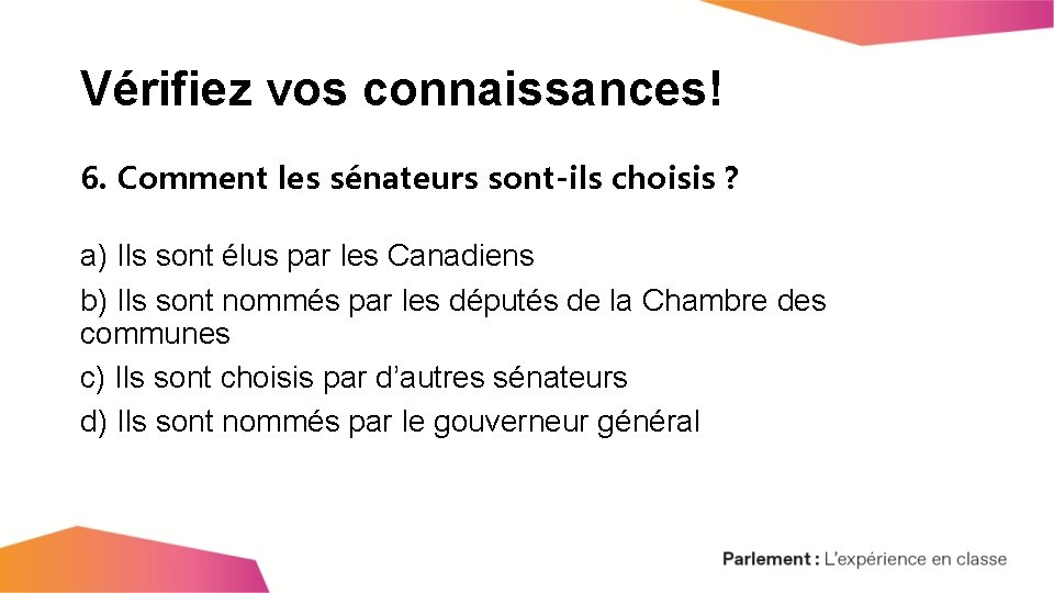 Vérifiez vos connaissances! 6. Comment les sénateurs sont-ils choisis ? a) Ils sont élus