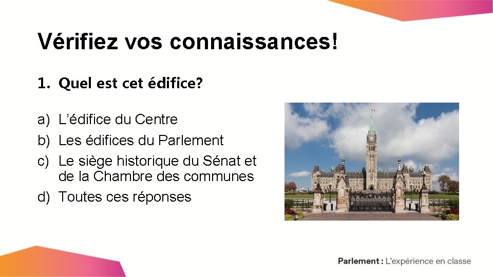 Vérifiez vos connaissances! 1. Quel est cet édifice? a) L’édifice du Centre b) Les