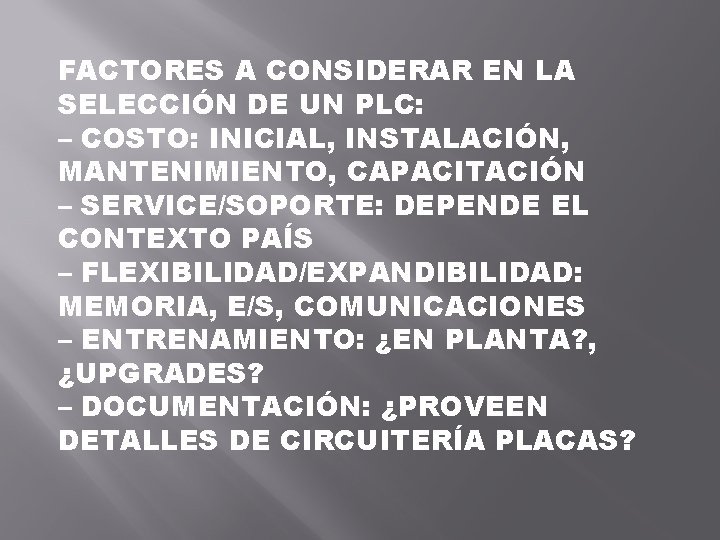 FACTORES A CONSIDERAR EN LA SELECCIÓN DE UN PLC: – COSTO: INICIAL, INSTALACIÓN, MANTENIMIENTO,