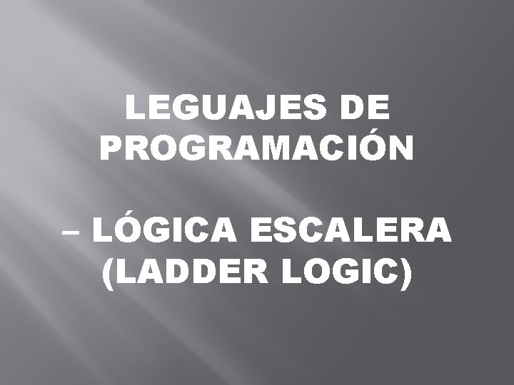 LEGUAJES DE PROGRAMACIÓN – LÓGICA ESCALERA (LADDER LOGIC) 