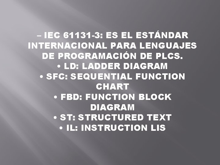 – IEC 61131 -3: ES EL ESTÁNDAR INTERNACIONAL PARA LENGUAJES DE PROGRAMACIÓN DE PLCS.