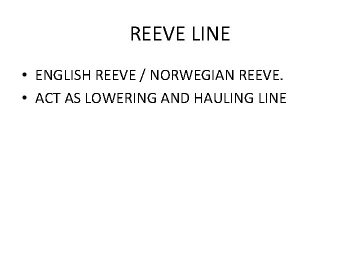 REEVE LINE • ENGLISH REEVE / NORWEGIAN REEVE. • ACT AS LOWERING AND HAULING