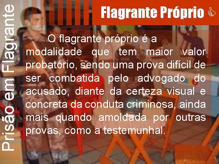 Prisão em Flagrante Próprio O flagrante próprio é a modalidade que tem maior valor
