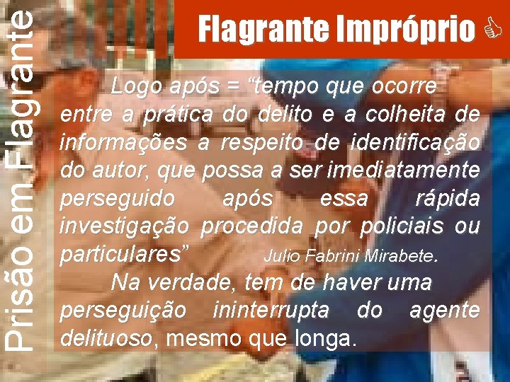 Prisão em Flagrante Impróprio Logo após = “tempo que ocorre entre a prática do