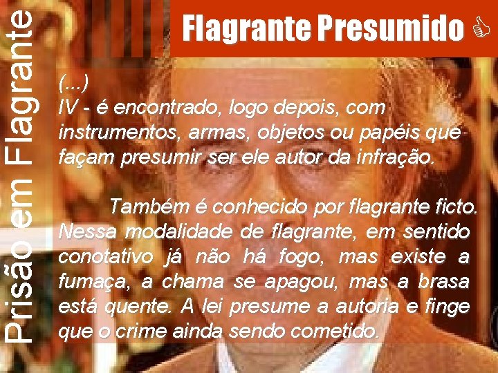 Prisão em Flagrante Presumido (. . . ) IV - é encontrado, logo depois,