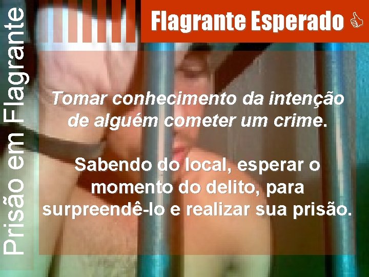 Prisão em Flagrante Esperado Tomar conhecimento da intenção de alguém cometer um crime. Sabendo