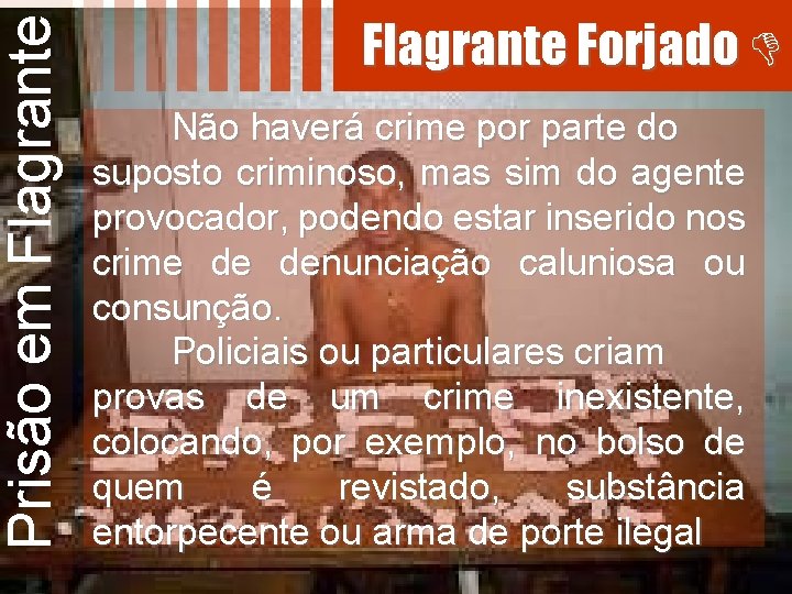 Prisão em Flagrante Forjado Não haverá crime por parte do suposto criminoso, mas sim