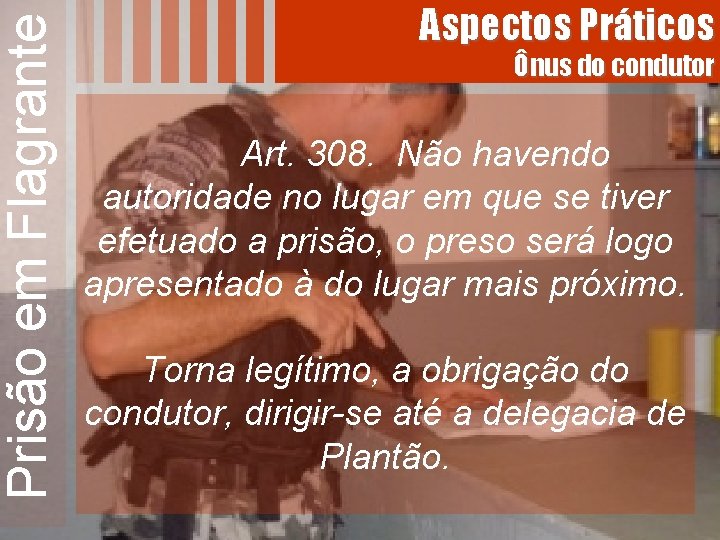 Prisão em Flagrante Aspectos Práticos Ônus do condutor Art. 308. Não havendo autoridade no